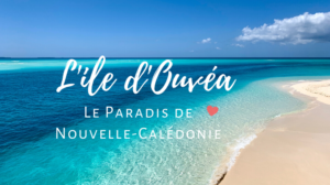 L'ile d'Ouvéa - Paradis de Nouvelle Calédonie